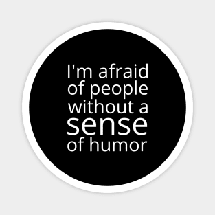 I'm afraid of people without sense of humor Magnet